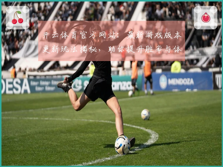 开云体育官方网站：最新游戏版本更新玩法揭秘，助你提升胜率与体验！